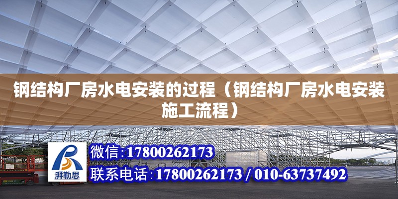 鋼結構廠房水電安裝的過程（鋼結構廠房水電安裝施工流程）