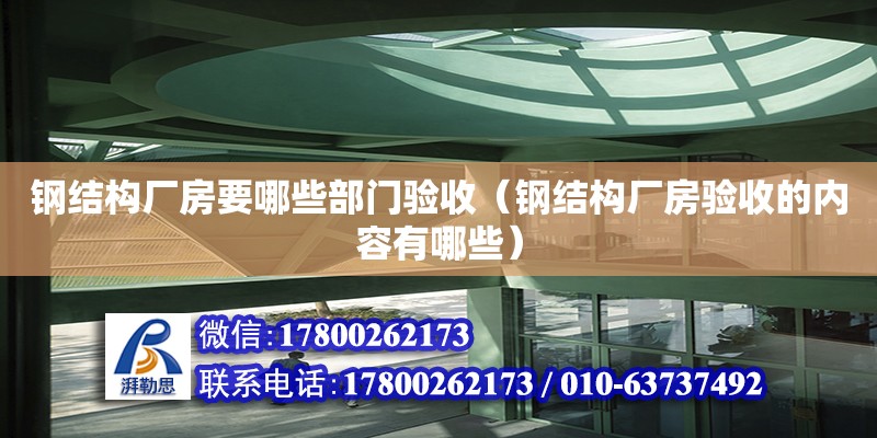 鋼結構廠房要哪些部門驗收（鋼結構廠房驗收的內容有哪些）