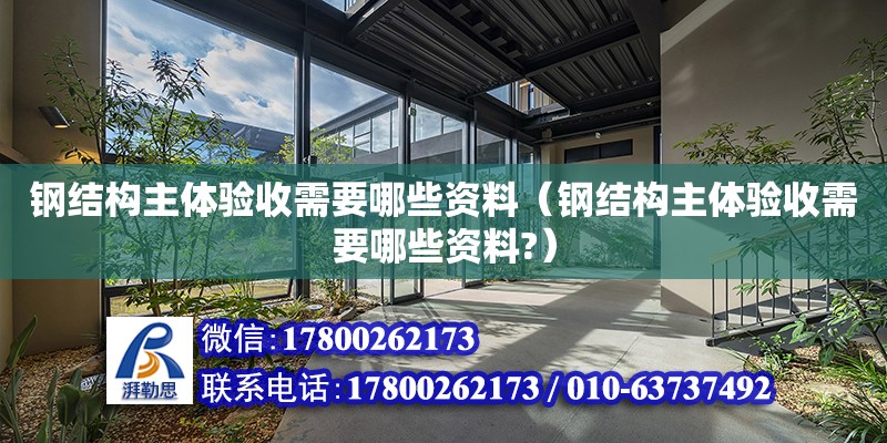 鋼結構主體驗收需要哪些資料（鋼結構主體驗收需要哪些資料?） 全國鋼結構廠