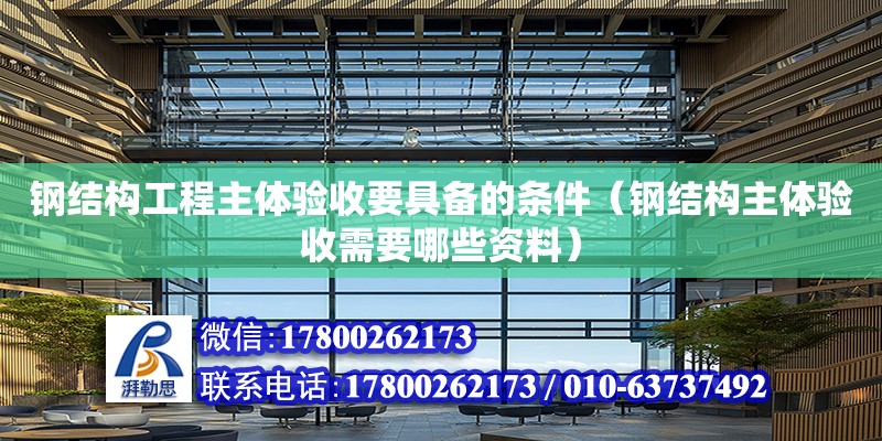 鋼結構工程主體驗收要具備的條件（鋼結構主體驗收需要哪些資料）