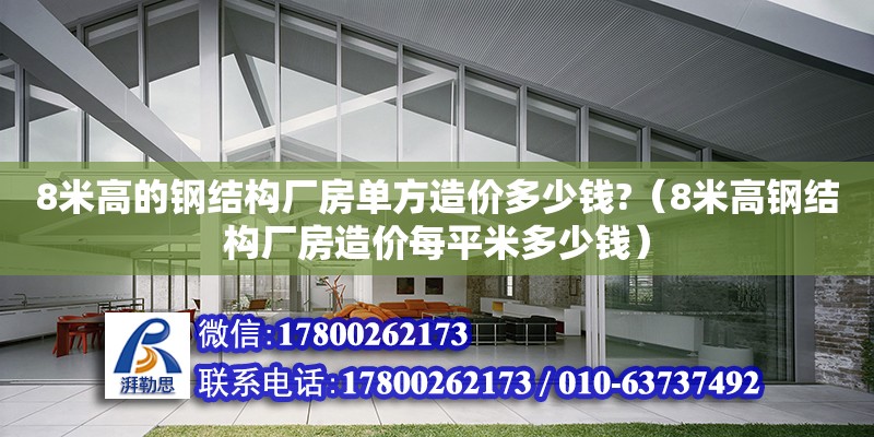 8米高的鋼結構廠房單方造價多少錢?（8米高鋼結構廠房造價每平米多少錢）