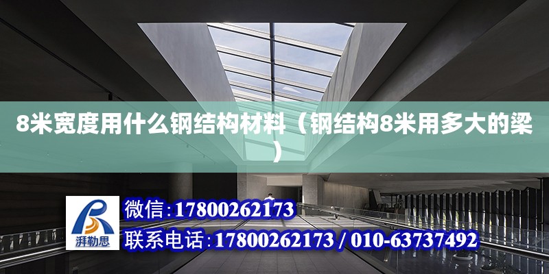 8米寬度用什么鋼結構材料（鋼結構8米用多大的梁）