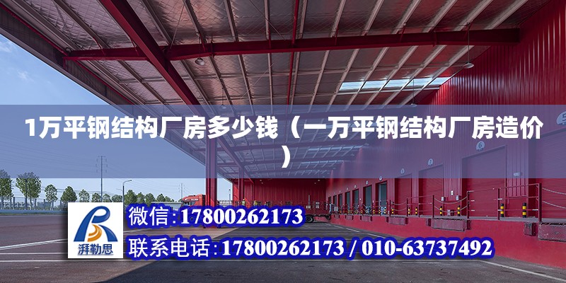 1萬平鋼結(jié)構(gòu)廠房多少錢（一萬平鋼結(jié)構(gòu)廠房造價）