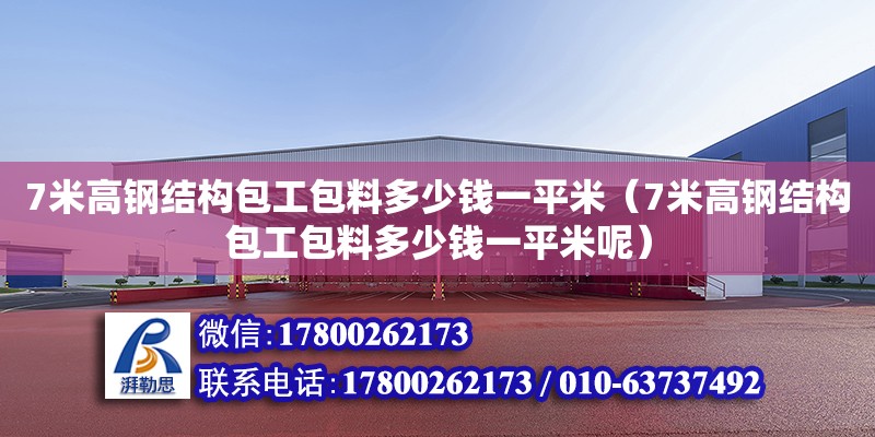 7米高鋼結(jié)構(gòu)包工包料多少錢一平米（7米高鋼結(jié)構(gòu)包工包料多少錢一平米呢） 結(jié)構(gòu)工業(yè)裝備設(shè)計(jì)