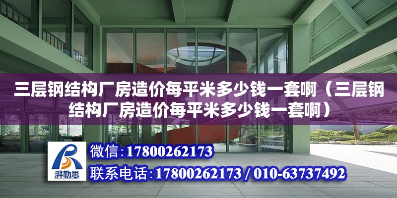 三層鋼結構廠房造價每平米多少錢一套啊（三層鋼結構廠房造價每平米多少錢一套啊）