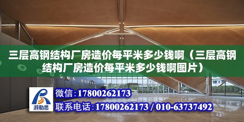 三層高鋼結構廠房造價每平米多少錢啊（三層高鋼結構廠房造價每平米多少錢啊圖片） 結構橋梁鋼結構施工