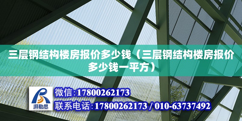 三層鋼結(jié)構(gòu)樓房報價多少錢（三層鋼結(jié)構(gòu)樓房報價多少錢一平方）