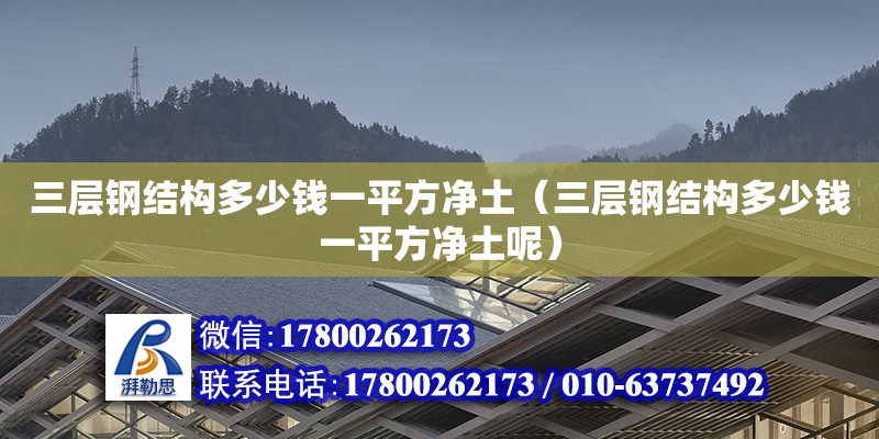 三層鋼結構多少錢一平方凈土（三層鋼結構多少錢一平方凈土呢）