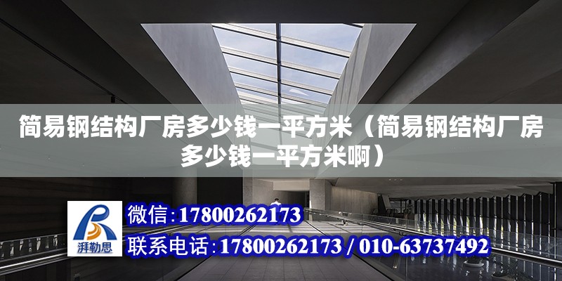 簡易鋼結構廠房多少錢一平方米（簡易鋼結構廠房多少錢一平方米啊）