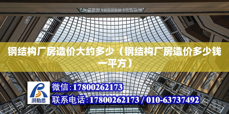 鋼結構廠房造價大約多少（鋼結構廠房造價多少錢一平方）