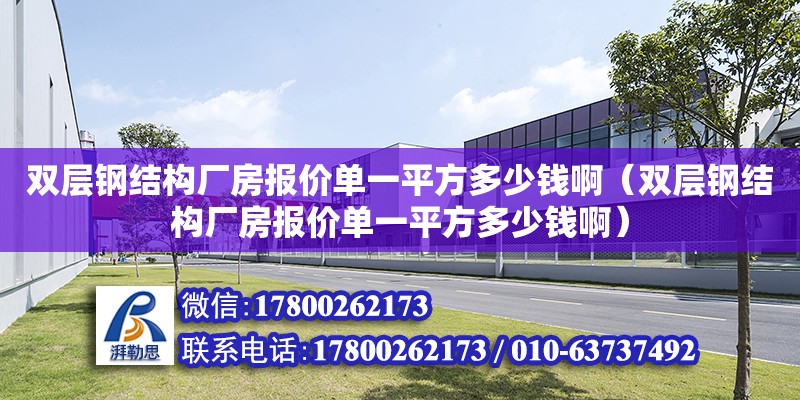 雙層鋼結構廠房報價單一平方多少錢啊（雙層鋼結構廠房報價單一平方多少錢啊）