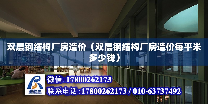 雙層鋼結構廠房造價（雙層鋼結構廠房造價每平米多少錢）