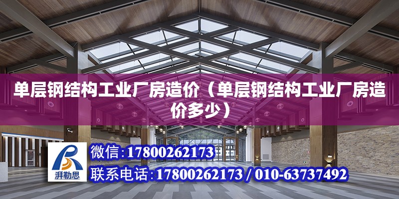 單層鋼結構工業廠房造價（單層鋼結構工業廠房造價多少） 鋼結構門式鋼架施工