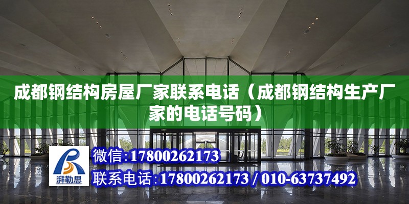 成都鋼結構房屋廠家聯系電話（成都鋼結構生產廠家的電話號碼） 鋼結構桁架施工