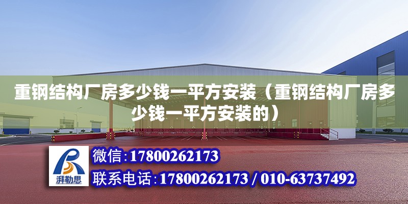 重鋼結構廠房多少錢一平方安裝（重鋼結構廠房多少錢一平方安裝的） 鋼結構蹦極設計