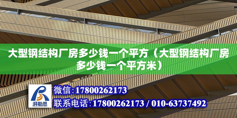 大型鋼結構廠房多少錢一個平方（大型鋼結構廠房多少錢一個平方米） 結構機械鋼結構設計