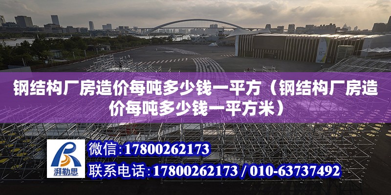 鋼結構廠房造價每噸多少錢一平方（鋼結構廠房造價每噸多少錢一平方米） 結構機械鋼結構施工