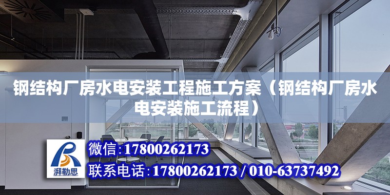 鋼結(jié)構(gòu)廠房水電安裝工程施工方案（鋼結(jié)構(gòu)廠房水電安裝施工流程）