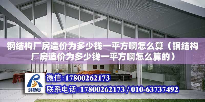 鋼結構廠房造價為多少錢一平方啊怎么算（鋼結構廠房造價為多少錢一平方啊怎么算的）