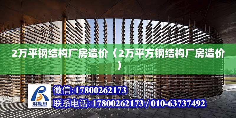 2萬平鋼結構廠房造價（2萬平方鋼結構廠房造價）