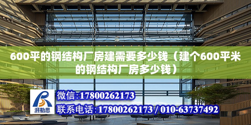 600平的鋼結構廠房建需要多少錢（建個600平米的鋼結構廠房多少錢） 結構地下室設計