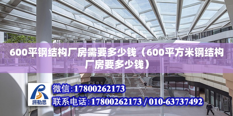 600平鋼結(jié)構(gòu)廠房需要多少錢（600平方米鋼結(jié)構(gòu)廠房要多少錢）