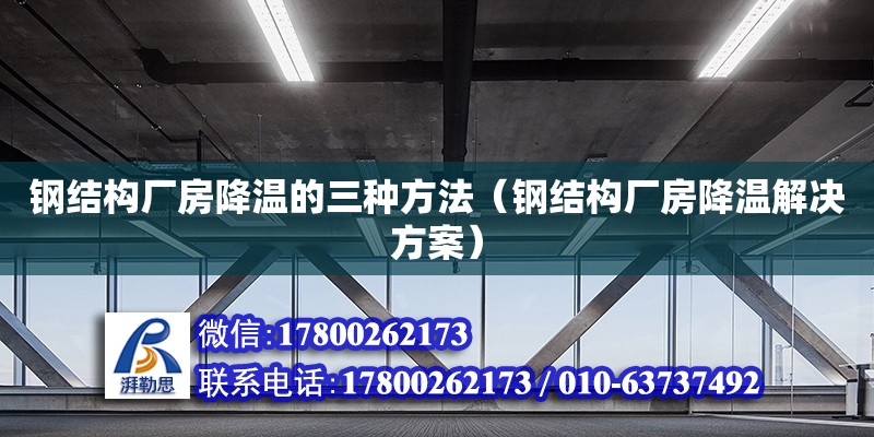 鋼結構廠房降溫的三種方法（鋼結構廠房降溫解決方案）