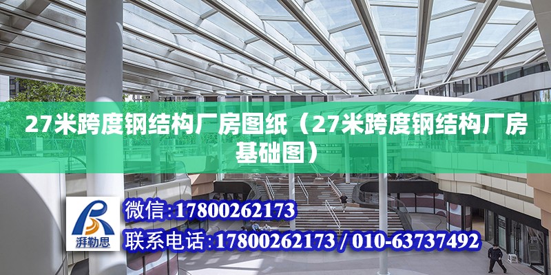 27米跨度鋼結構廠房圖紙（27米跨度鋼結構廠房基礎圖） 結構機械鋼結構設計