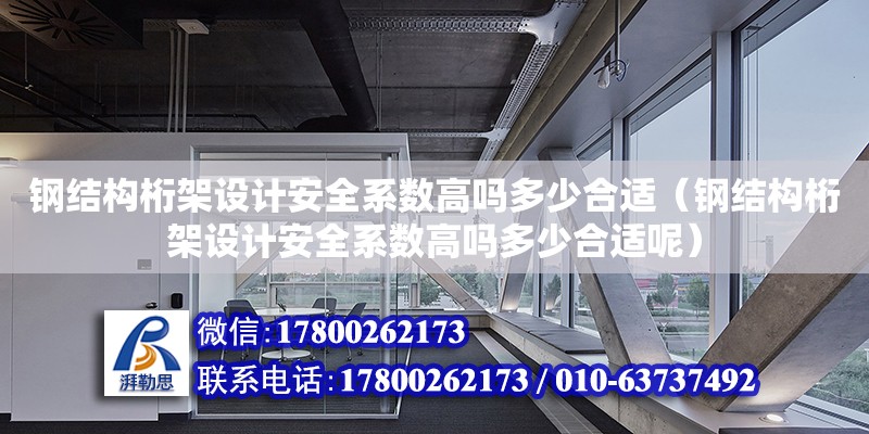 鋼結構桁架設計安全系數高嗎多少合適（鋼結構桁架設計安全系數高嗎多少合適呢） 建筑消防設計