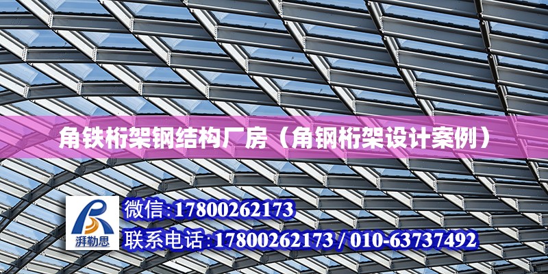 角鐵桁架鋼結構廠房（角鋼桁架設計案例） 鋼結構跳臺施工