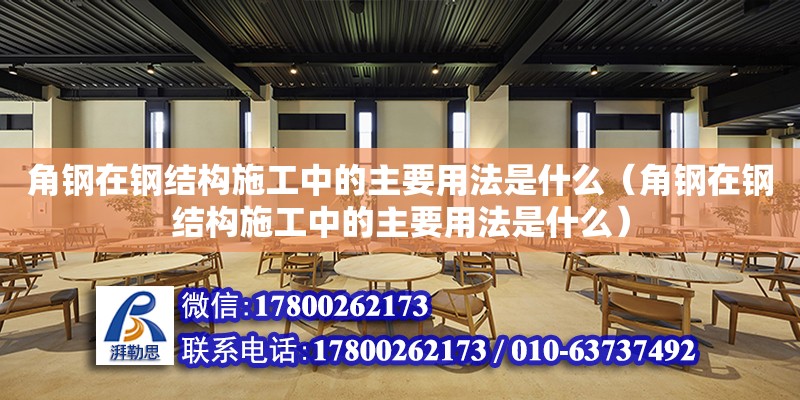 角鋼在鋼結構施工中的主要用法是什么（角鋼在鋼結構施工中的主要用法是什么） 結構電力行業設計