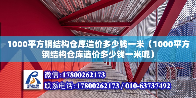 1000平方鋼結構倉庫造價多少錢一米（1000平方鋼結構倉庫造價多少錢一米呢）