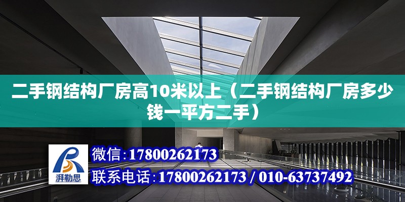 二手鋼結(jié)構(gòu)廠房高10米以上（二手鋼結(jié)構(gòu)廠房多少錢一平方二手）