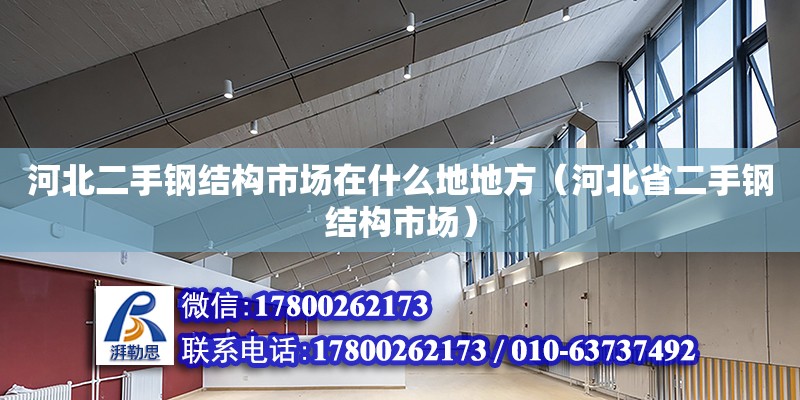 河北二手鋼結構市場在什么地地方（河北省二手鋼結構市場）