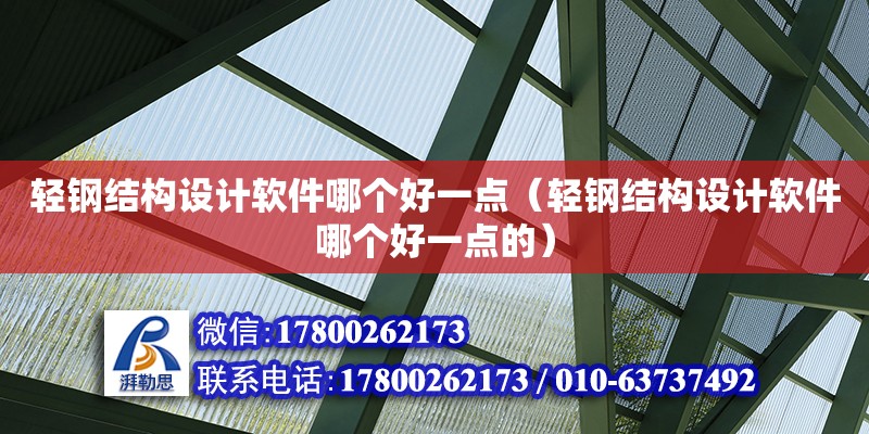 輕鋼結構設計軟件哪個好一點（輕鋼結構設計軟件哪個好一點的）