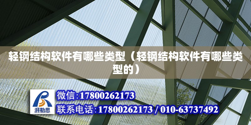 輕鋼結構軟件有哪些類型（輕鋼結構軟件有哪些類型的）