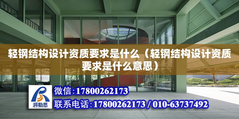 輕鋼結構設計資質要求是什么（輕鋼結構設計資質要求是什么意思）