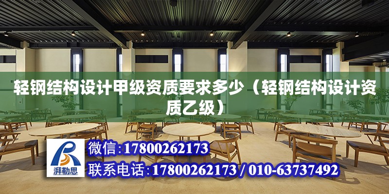 輕鋼結構設計甲級資質要求多少（輕鋼結構設計資質乙級） 建筑效果圖設計