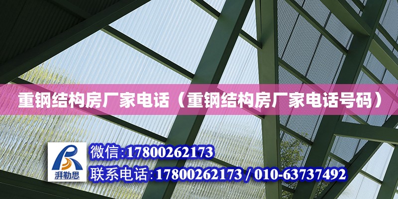 重鋼結構房廠家電話（重鋼結構房廠家電話號碼）