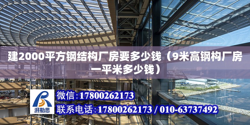 建2000平方鋼結構廠房要多少錢（9米高鋼構廠房一平米多少錢） 建筑施工圖設計