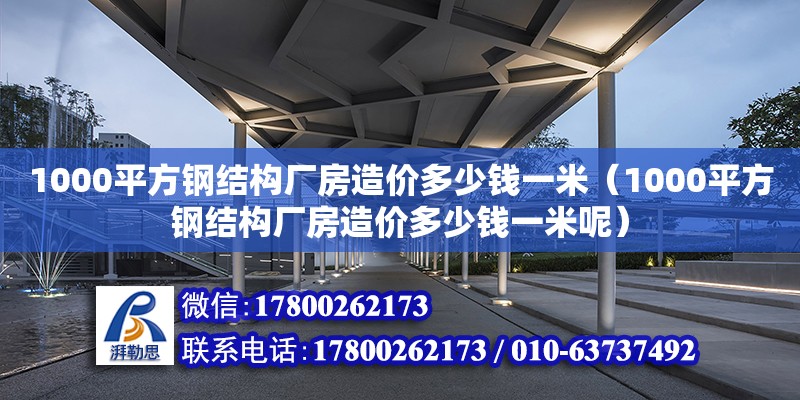 1000平方鋼結(jié)構(gòu)廠房造價多少錢一米（1000平方鋼結(jié)構(gòu)廠房造價多少錢一米呢） 鋼結(jié)構(gòu)蹦極設(shè)計