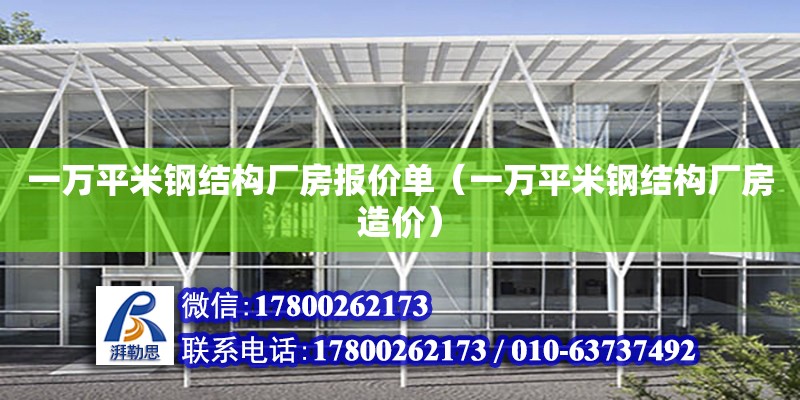 一萬平米鋼結(jié)構(gòu)廠房報價單（一萬平米鋼結(jié)構(gòu)廠房造價）