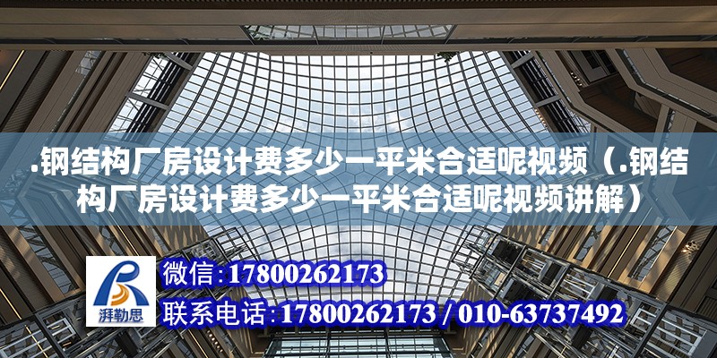 .鋼結構廠房設計費多少一平米合適呢視頻（.鋼結構廠房設計費多少一平米合適呢視頻講解）