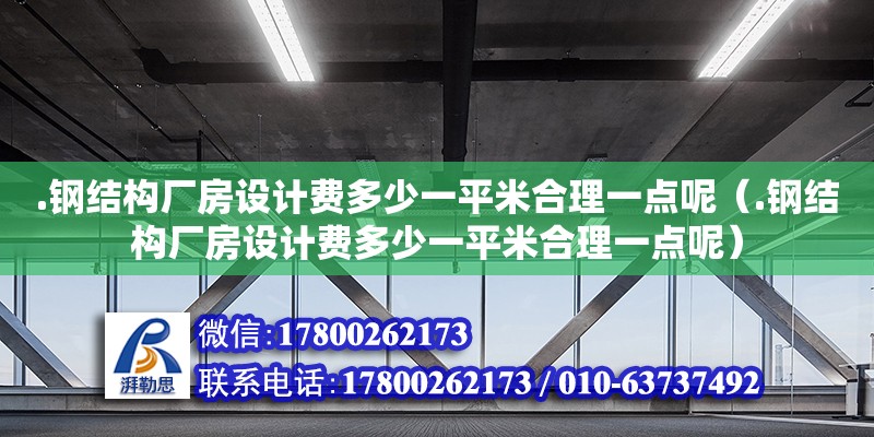 .鋼結構廠房設計費多少一平米合理一點呢（.鋼結構廠房設計費多少一平米合理一點呢） 裝飾工裝施工