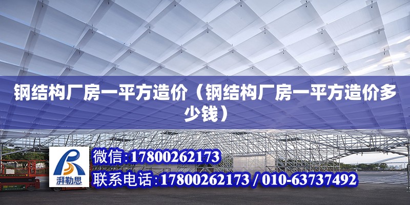 鋼結(jié)構(gòu)廠房一平方造價（鋼結(jié)構(gòu)廠房一平方造價多少錢）