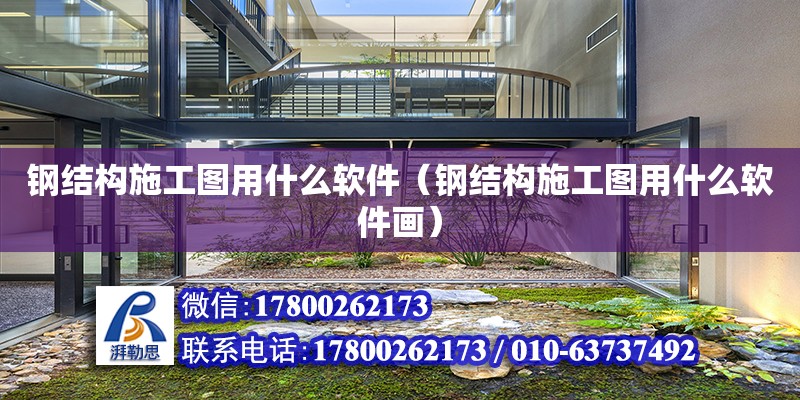 鋼結構施工圖用什么軟件（鋼結構施工圖用什么軟件畫）