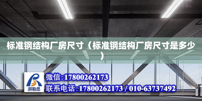 標準鋼結構廠房尺寸（標準鋼結構廠房尺寸是多少）