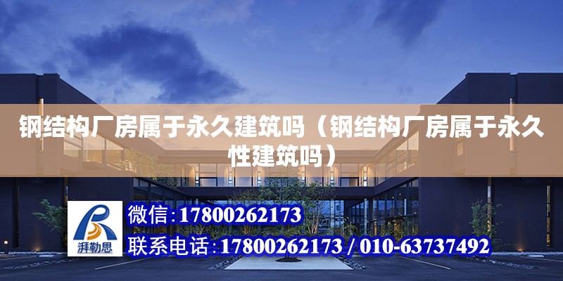 鋼結構廠房屬于永久建筑嗎（鋼結構廠房屬于永久性建筑嗎） 全國鋼結構廠