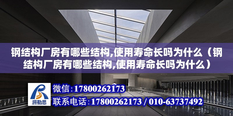 鋼結構廠房有哪些結構,使用壽命長嗎為什么（鋼結構廠房有哪些結構,使用壽命長嗎為什么）