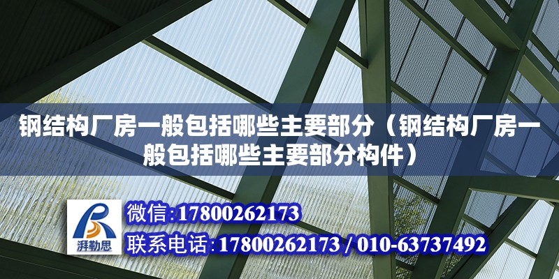 鋼結構廠房一般包括哪些主要部分（鋼結構廠房一般包括哪些主要部分構件） 鋼結構鋼結構停車場設計